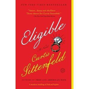 Eligible: A Modern Retelling of Pride and Prejudice -- Curtis Sittenfeld
